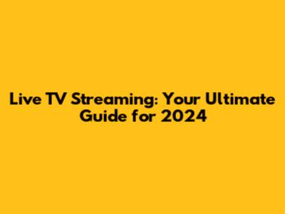 Live TV Streaming: Your Ultimate Guide for 2024
