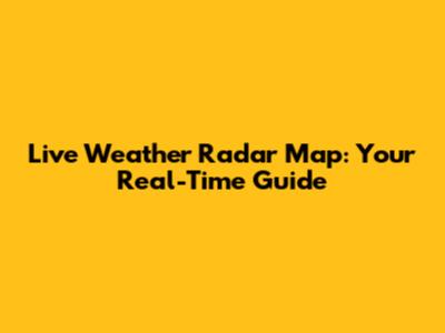 Live Weather Radar Map: Your Real-Time Guide