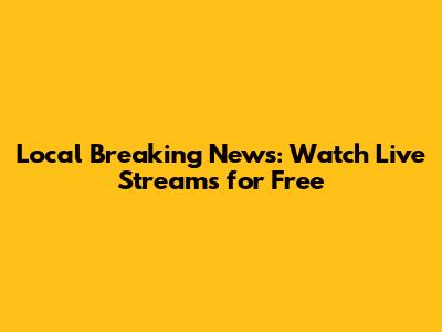 Local Breaking News: Watch Live Streams for Free