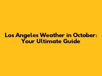 Los Angeles Weather in October: Your Ultimate Guide