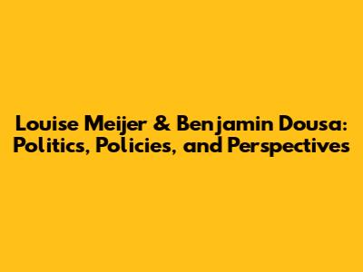 Louise Meijer & Benjamin Dousa: Politics, Policies, and Perspectives
