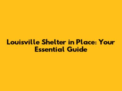 Louisville Shelter in Place: Your Essential Guide