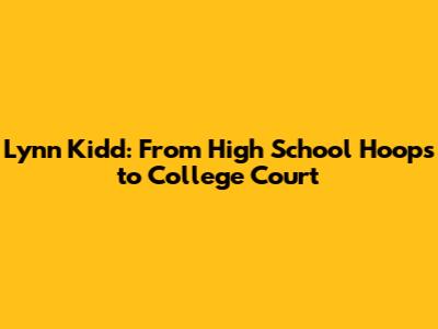 Lynn Kidd: From High School Hoops to College Court