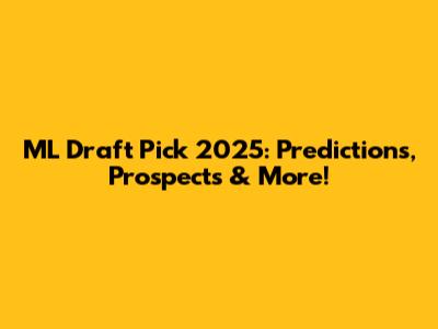 ML Draft Pick 2025: Predictions, Prospects & More!