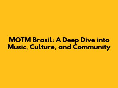 MOTM Brasil: A Deep Dive into Music, Culture, and Community