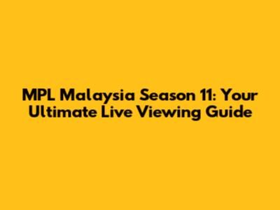 MPL Malaysia Season 11: Your Ultimate Live Viewing Guide