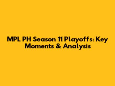MPL PH Season 11 Playoffs: Key Moments & Analysis