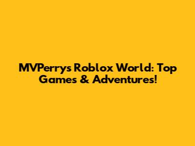 MVPerry's Roblox World: Top Games & Adventures!