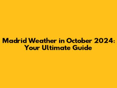 Madrid Weather in October 2024: Your Ultimate Guide