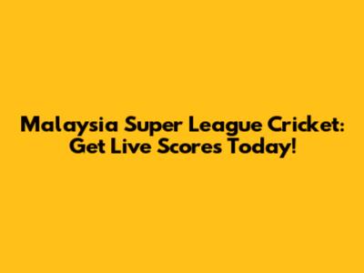 Malaysia Super League Cricket: Get Live Scores Today!