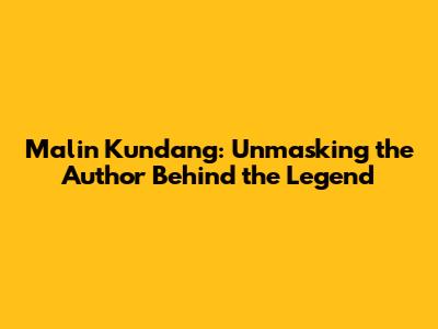 Malin Kundang: Unmasking the Author Behind the Legend