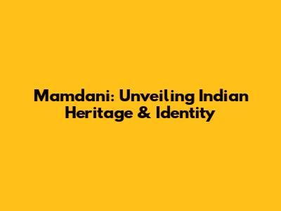 Mamdani: Unveiling Indian Heritage & Identity