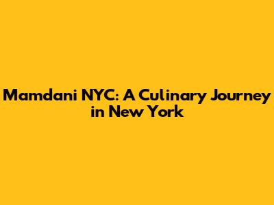Mamdani NYC: A Culinary Journey in New York