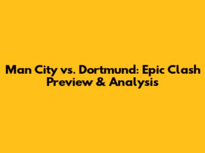 Man City vs. Dortmund: Epic Clash Preview & Analysis