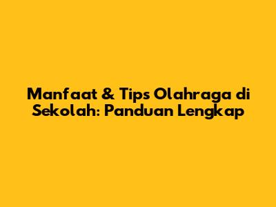 Manfaat & Tips Olahraga di Sekolah: Panduan Lengkap