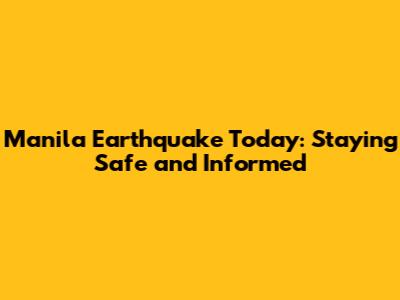 Manila Earthquake Today: Staying Safe and Informed