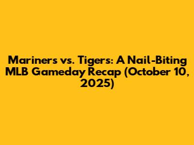 Mariners vs. Tigers: A Nail-Biting MLB Gameday Recap (October 10, 2025)