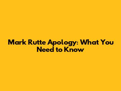 Mark Rutte Apology: What You Need to Know
