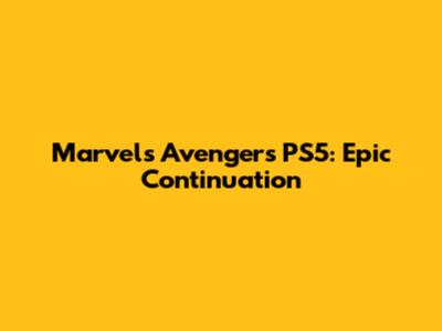 Marvel's Avengers PS5: Epic Continuation