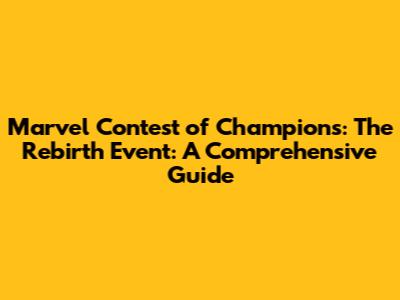 Marvel Contest of Champions: The Rebirth Event: A Comprehensive Guide
