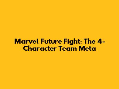 Marvel Future Fight: The 4-Character Team Meta