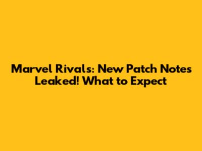 Marvel Rivals: New Patch Notes Leaked! What to Expect