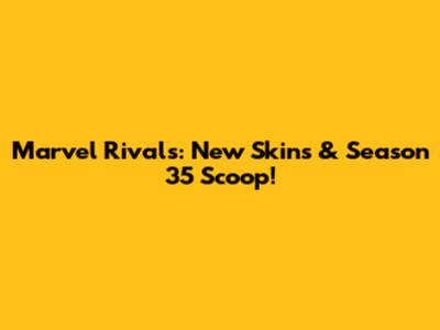 Marvel Rivals: New Skins & Season 35 Scoop!