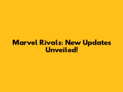 Marvel Rivals: New Updates Unveiled!