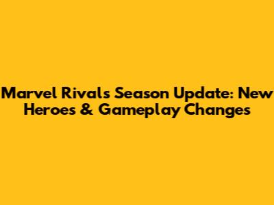 Marvel Rivals Season Update: New Heroes & Gameplay Changes