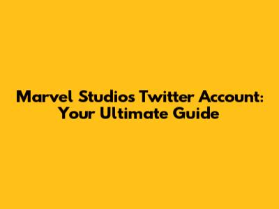 Marvel Studios Twitter Account: Your Ultimate Guide