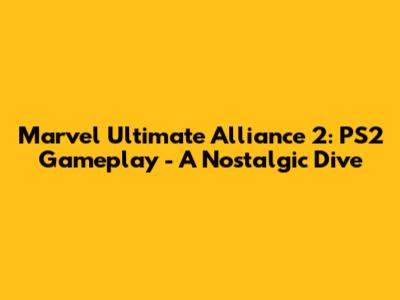 Marvel Ultimate Alliance 2: PS2 Gameplay - A Nostalgic Dive