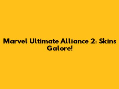 Marvel Ultimate Alliance 2: Skins Galore!