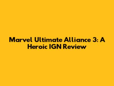 Marvel Ultimate Alliance 3: A Heroic IGN Review