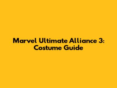 Marvel Ultimate Alliance 3: Costume Guide
