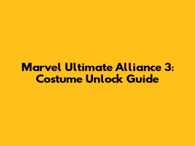 Marvel Ultimate Alliance 3: Costume Unlock Guide