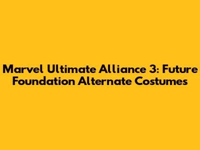 Marvel Ultimate Alliance 3: Future Foundation Alternate Costumes