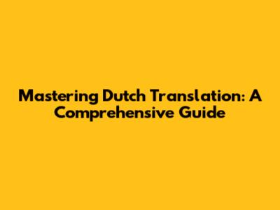 Mastering Dutch Translation: A Comprehensive Guide