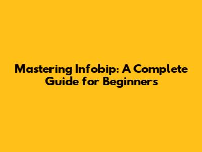 Mastering Infobip: A Complete Guide for Beginners