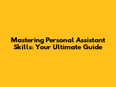 Mastering Personal Assistant Skills: Your Ultimate Guide