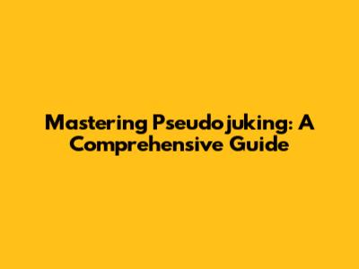Mastering Pseudojuking: A Comprehensive Guide