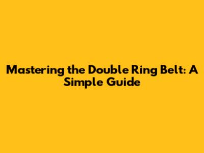 Mastering the Double Ring Belt: A Simple Guide