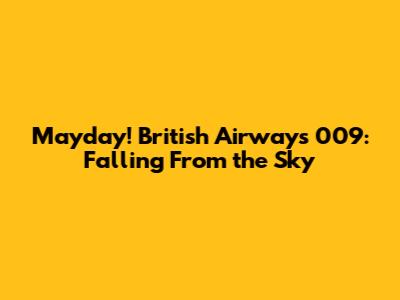 Mayday! British Airways 009: Falling From the Sky