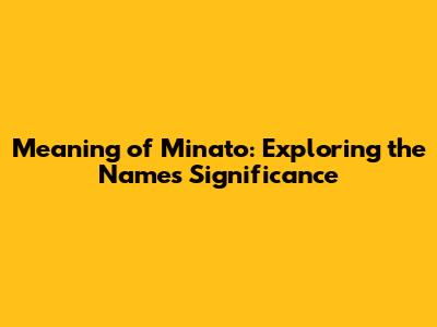 Meaning of Minato: Exploring the Name's Significance