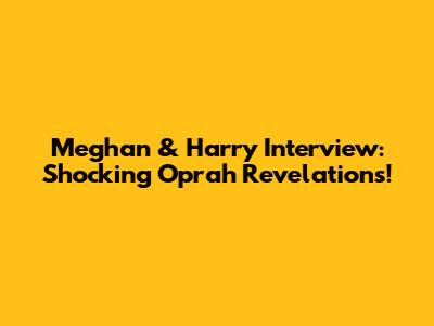 Meghan & Harry Interview: Shocking Oprah Revelations!