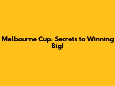 Melbourne Cup: Secrets to Winning Big!