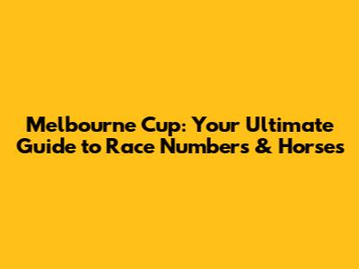 Melbourne Cup: Your Ultimate Guide to Race Numbers & Horses