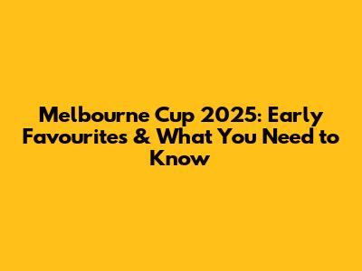 Melbourne Cup 2025: Early Favourites & What You Need to Know