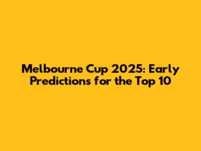 Melbourne Cup 2025: Early Predictions for the Top 10