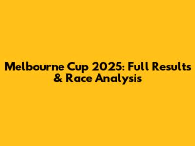 Melbourne Cup 2025: Full Results & Race Analysis