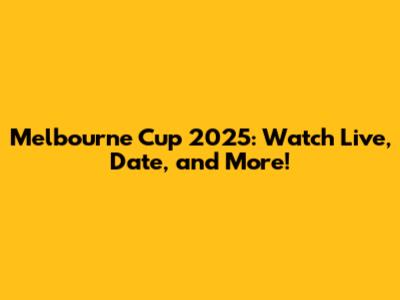 Melbourne Cup 2025: Watch Live, Date, and More!